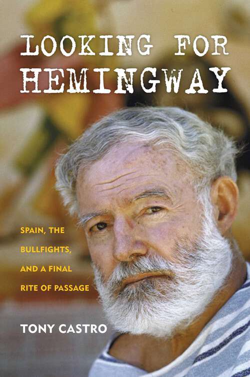 Book cover of Looking for Hemingway: Spain, the Bullfights, and a Final Rite of Passage