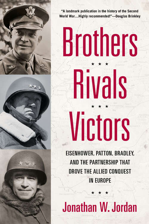 Book cover of Brothers, Rivals, Victors: Eisenhower, Patton, Bradley and the Partnership that Drove the Allied Conquest in Europe