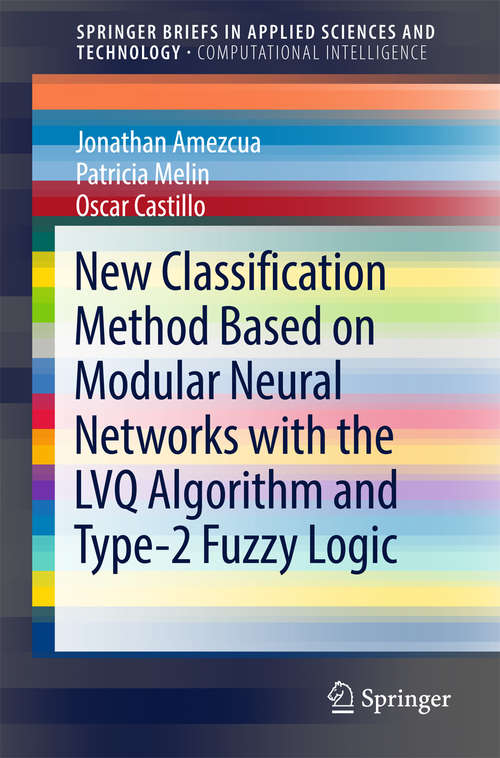 New Classification Method Based on Modular Neural Networks with the LVQ Algorithm and Type-2 Fuzzy Logic (SpringerBriefs in Applied Sciences and Technology)