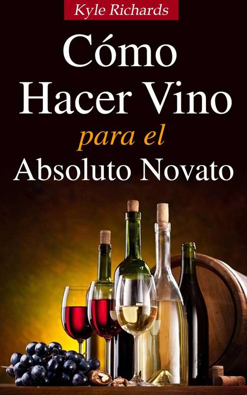 Book cover of Cómo Hacer Vino, Para El Absoluto Novato