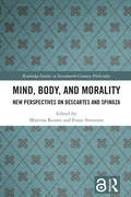 Mind, Body, and Morality: New Perspectives on Descartes and Spinoza (Routledge Studies in Seventeenth-Century Philosophy)