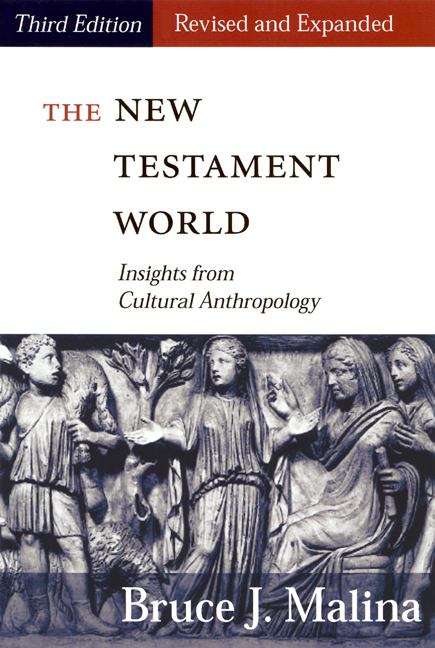 The New Testament World: Insights from Cultural Anthropology (Third Edition, Revised and Expanded)