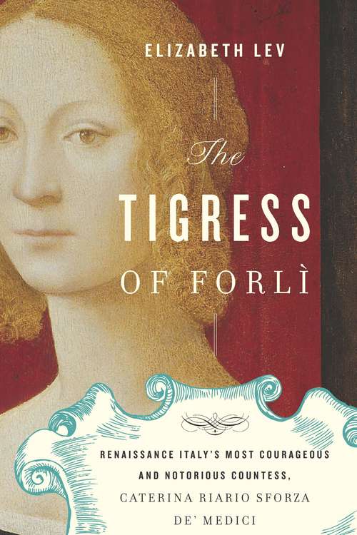 Book cover of The Tigress of Forli: Renaissance Italy's Most Courageous and Notorious Countess, Caterina Riario Sforza de' Medici