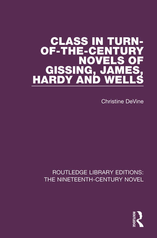 Class in Turn-of-the-Century Novels of Gissing, James, Hardy and Wells (Routledge Library Editions: The Nineteenth-Century Novel #10)