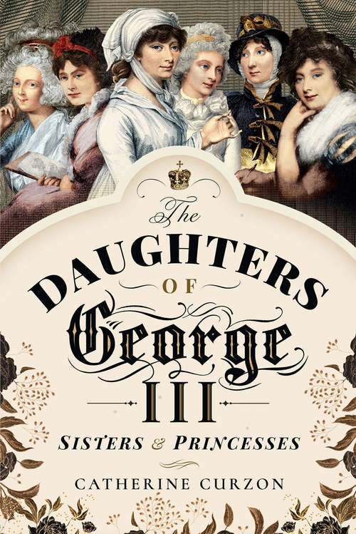 Book cover of The Daughters of George III: Sisters & Princesses