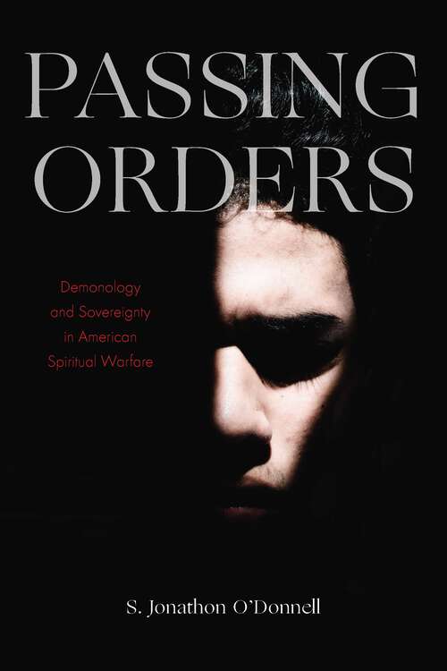 Book cover of Passing Orders: Demonology and Sovereignty in American Spiritual Warfare (1)