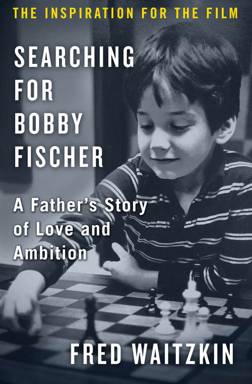 Book cover of Searching for Bobby Fischer: A Father's Story of Love and Ambition