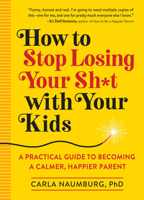 Book cover of How to Stop Losing Your Sh*t with Your Kids: A Practical Guide to Becoming a Calmer, Happier Parent