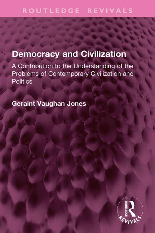 Book cover of Democracy and Civilization: A Contribution to the Understanding of the Problems of Contemporary Civilization and Politics (Routledge Revivals)
