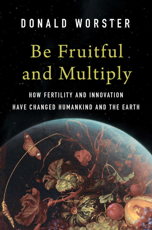 Book cover of Be Fruitful and Multiply: How Fertility and Innovation Have Changed Humankind and the Earth