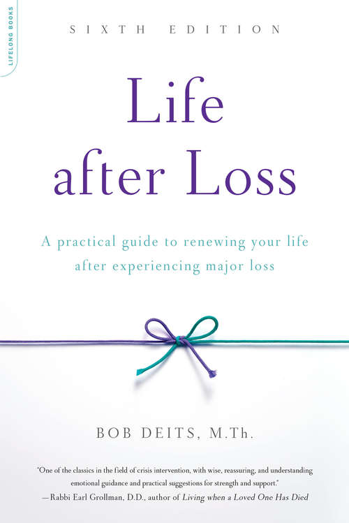 Life After Loss: A Practical Guide to Renewing Your Life after Experiencing Major Loss