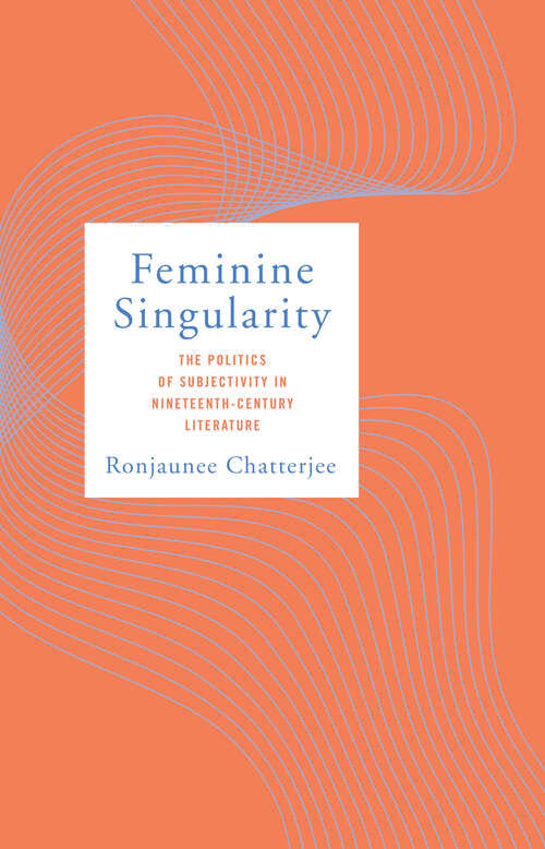 Book cover of Feminine Singularity: The Politics of Subjectivity in Nineteenth-Century Literature