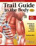 Trail Guide to the Body: A Hands-on Guide to Locating Muscles, Bones and More