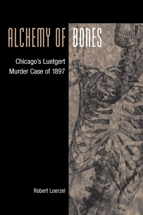 Book cover of Alchemy of Bones: Chicago's Luetgert Murder Case of 1897