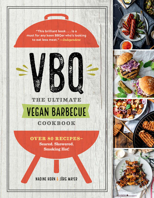 VBQ—The Ultimate Vegan Barbecue Cookbook: Over 80 Recipes—Seared, Skewered, Smoking Hot!