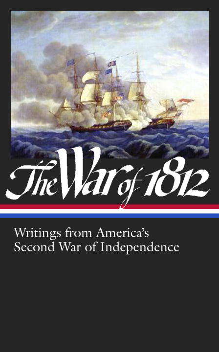 Book cover of The War of 1812: Writings from America's Second War of Independence