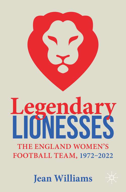 Book cover of Legendary Lionesses: The England Women’s Football Team, 1972–2022 (1st ed. 2023)