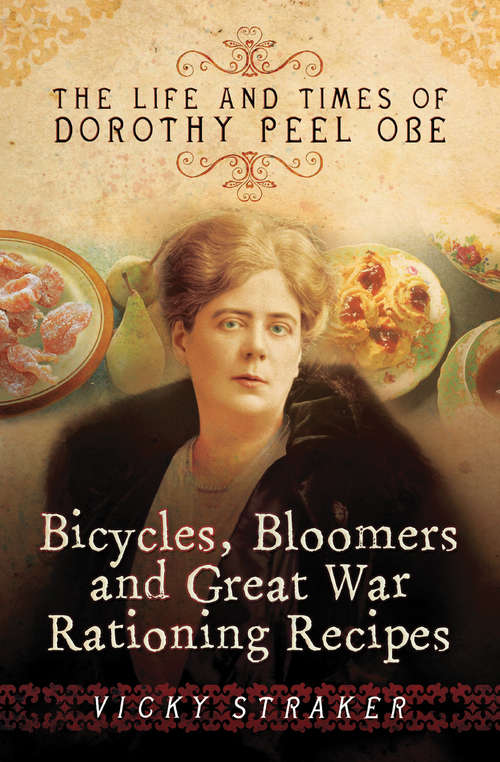 Book cover of Bicycles, Bloomers and Great War Rationing Recipes: The Life And Times Of Dorothy Peel Obe