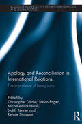 Apology and Reconciliation in International Relations: The Importance of Being Sorry (Routledge Advances in International Relations and Global Politics)