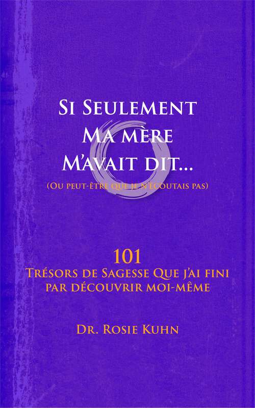 Book cover of Si seulement ma mère m’avait dit... (ou peut-être que je n’écoutais pas): 101 Trésors de Sagesse Que j’ai fini par découvrir moi-même