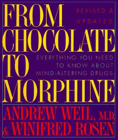 From Chocolate to Morphine: Everything You Need to Know About Mind-Altering Drugs (Revised and Updated)