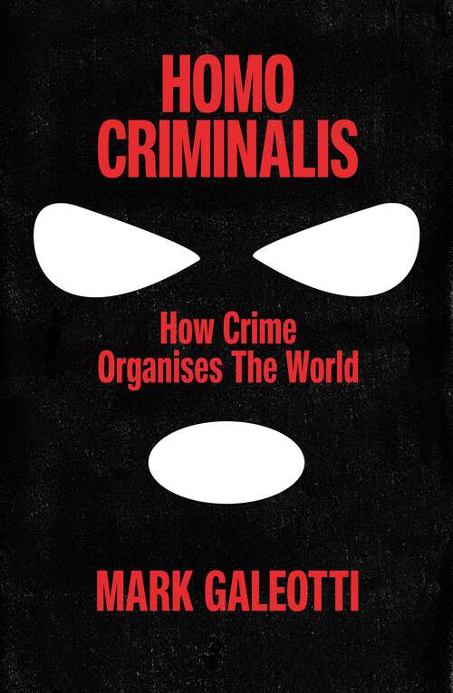 Book cover of Homo Criminalis: How crime organises the world