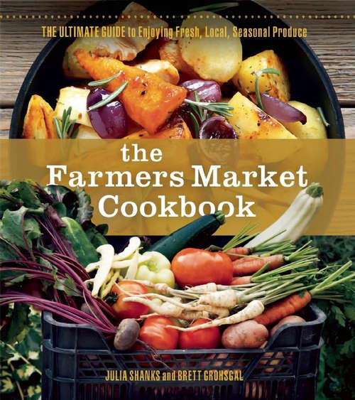 Book cover of The Farmers Market Cookbook: The Ultimate Guide to Enjoying Fresh, Local, Seasonal Produce