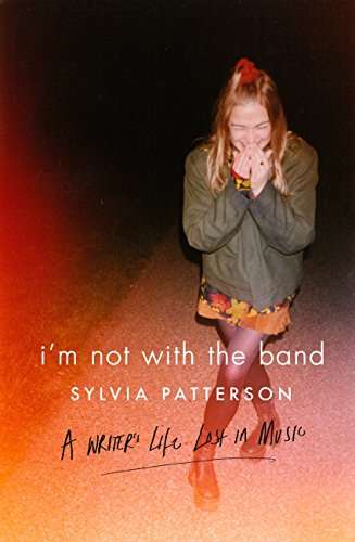 Book cover of I'm Not with the Band: A Writer's Life Lost in Music