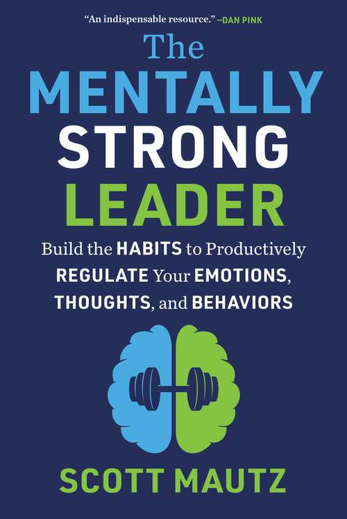 Book cover of The Mentally Strong Leader: Build the Habits to Productively Regulate Your Emotions, Thoughts, and Behaviors