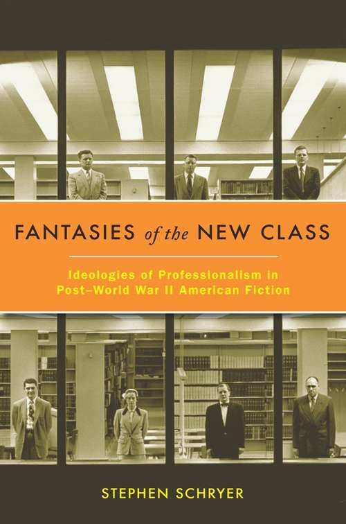 Book cover of Fantasies of the New Class: Ideologies of Professionalism in Post-World War II American Fiction