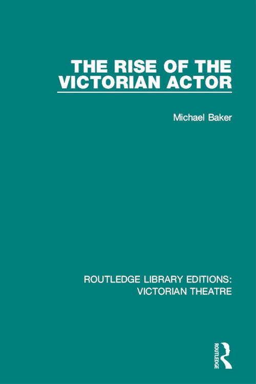 The Rise of the Victorian Actor (Routledge Library Editions: Victorian Theatre #1)