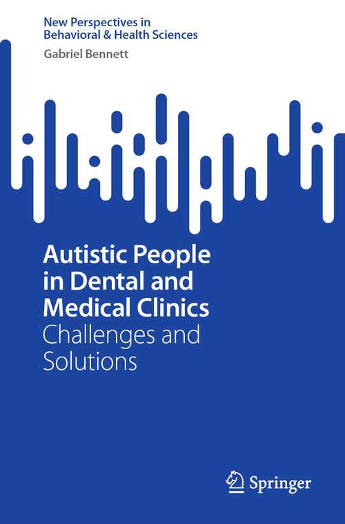 Book cover of Autistic People in Dental and Medical Clinics: Challenges and Solutions (1st ed. 2023) (New Perspectives in Behavioral & Health Sciences)