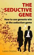 THE SEDUCTION GENE How to use genes to win at the seduction game