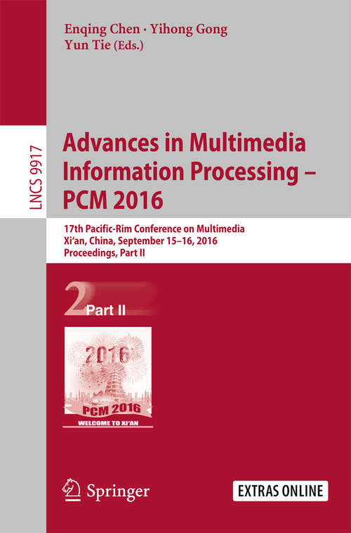 Advances in Multimedia Information Processing - PCM  2016: 17th Pacific-Rim Conference on Multimedia, Xi´ an, China, September 15-16, 2016, Proceedings, Part II (Lecture Notes in Computer Science #9917)