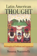 Latin American Thought: Philosophical Problems And Arguments