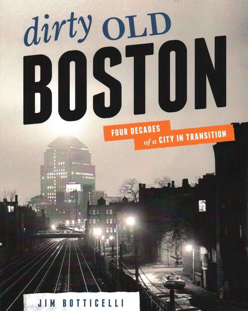 Book cover of Dirty Old Boston: Four Decades of a City in Transition