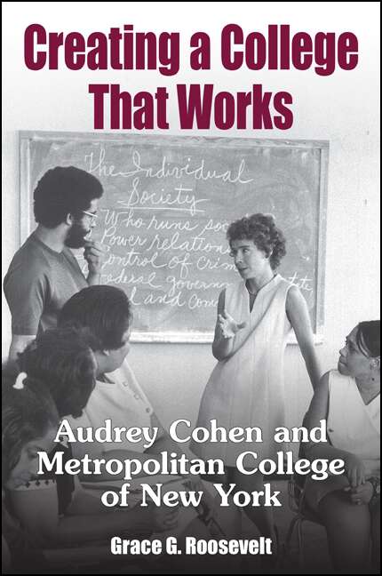 Book cover of Creating a College That Works: Audrey Cohen and Metropolitan College of New York