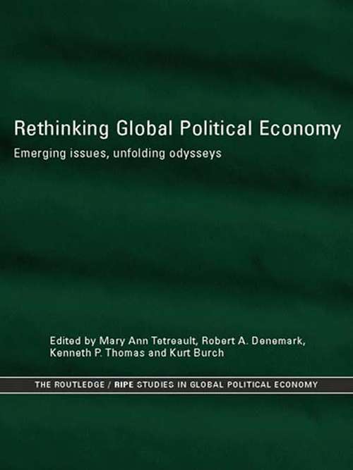 Rethinking Global Political Economy: Emerging Issues, Unfolding Odysseys (RIPE Series in Global Political Economy)