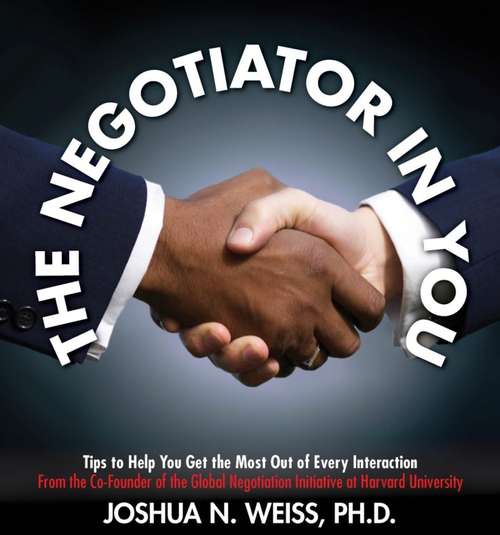 Book cover of The Negotiator in You: Negotiation Tips to Help You Get the Most out of Every Interaction at Home, Work, and in Life