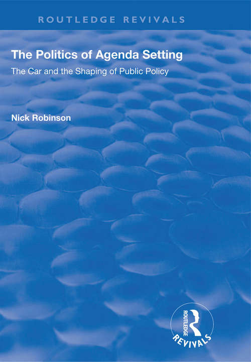 Book cover of The Politics of Agenda Setting: The Car and the Shaping of Public Policy (Routledge Revivals)