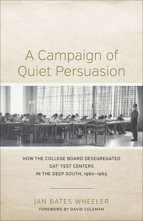 Book cover of A Campaign of Quiet Persuasion: How the College Board Desegregated SATÂ® Test Centers in the Deep South, 1960-1965 (Making the Modern South)