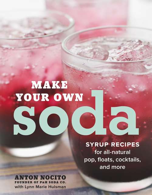 Book cover of Make Your Own Soda: Syrup Recipes for All-Natural Pop, Floats, Cocktails, and More