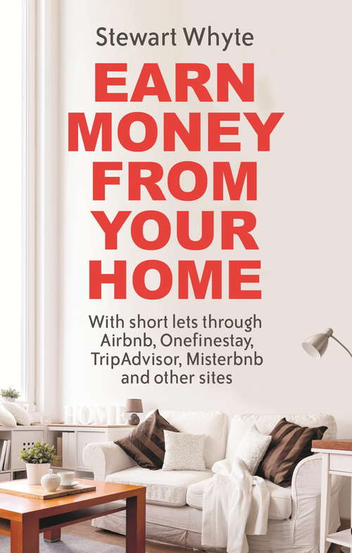 Book cover of Earn Money From Your Home: With short lets through Airbnb, Onefinestay, TripAdvisor, Misterbnb and other sites