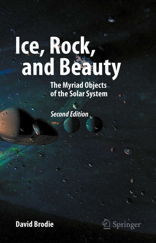 Book cover of Ice, Rock, and Beauty: The Myriad Objects of the Solar System (Second Edition 2025) (Springer Praxis Books)