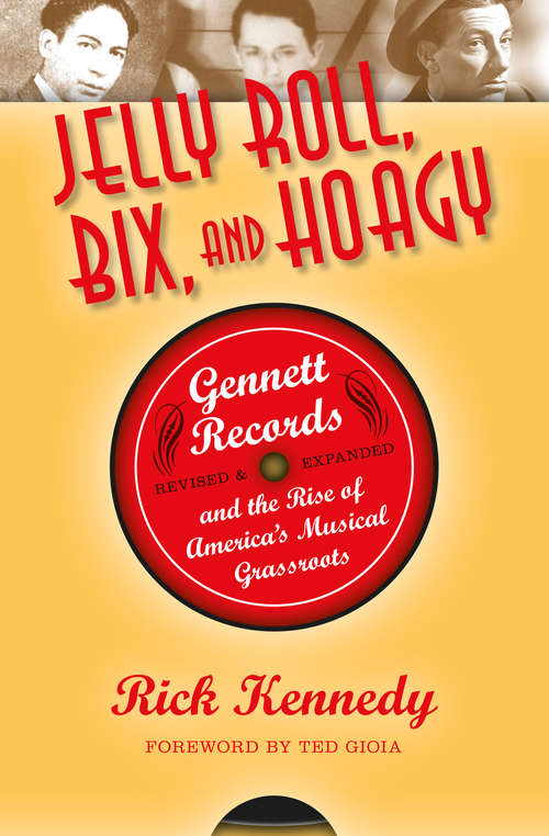 Book cover of Jelly Roll, Bix, and Hoagy, Revised and Expanded Edition: Gennett Records and the Rise of America's Musical Grassroots