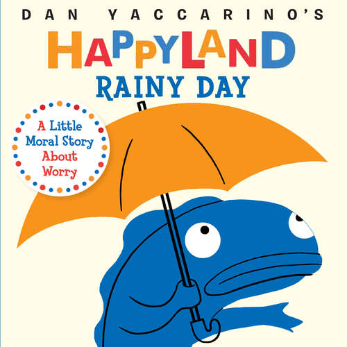 Book cover of Rainy Day: A Little Moral Story About Worry (Dan Yaccarino's Happyland)