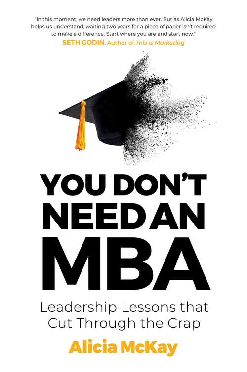 You Don't Need an MBA: Leadership lessons that cut through the crap