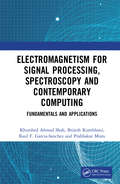 Electromagnetism for Signal Processing, Spectroscopy and Contemporary Computing: Fundamentals and Applications