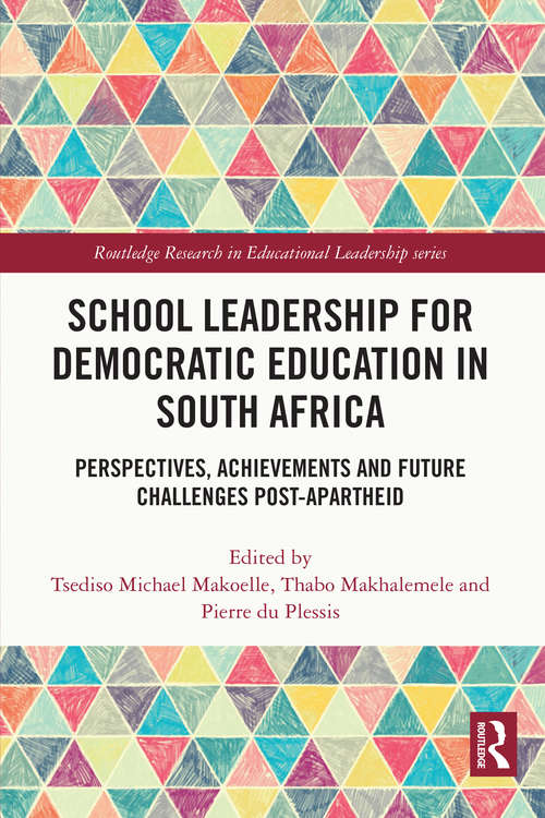 School Leadership for Democratic Education in South Africa: Perspectives, Achievements and Future Challenges Post-Apartheid (Routledge Research in Educational Leadership)