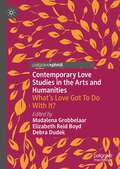 Contemporary Love Studies in the Arts and Humanities: What's Love Got To Do With It?